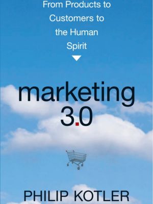 Marketing 3.0 From Products to Customers to the Human Spirit