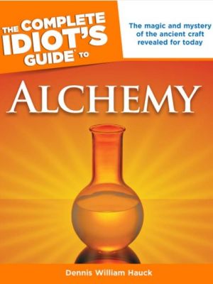 The Complete Idiot's Guide To Alchemy