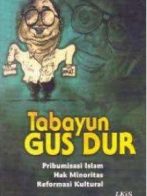 Tabayun Gus Dur : Pribumisasi Islam, Hak Minoritas dan Reformasi Kultural