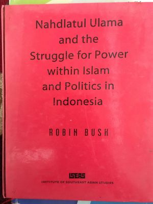 Nahdlatul Ulama and The Stuggle for Power within Islam and Politics in Indonesia